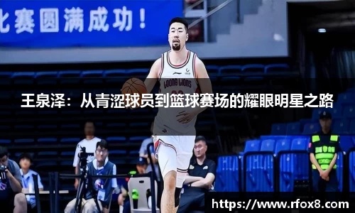 王泉泽：从青涩球员到篮球赛场的耀眼明星之路