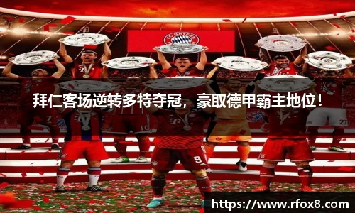 拜仁客场逆转多特夺冠，豪取德甲霸主地位！