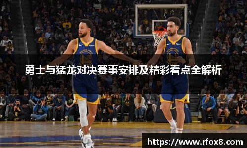 勇士与猛龙对决赛事安排及精彩看点全解析