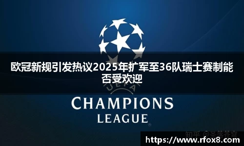 欧冠新规引发热议2025年扩军至36队瑞士赛制能否受欢迎